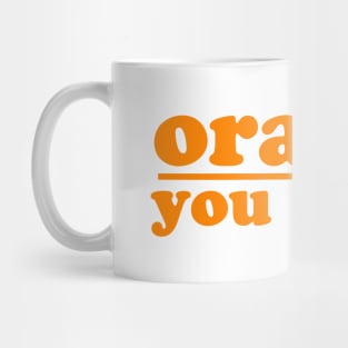 orange you glad Mug